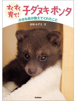 cover image of すくすく育て! 子ダヌキ ポンタ 小さな命が教えてくれたこと